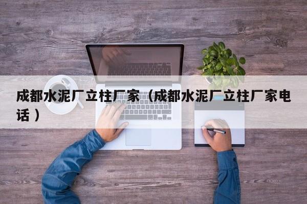 成都水泥廠立柱廠家（成都水泥廠立柱廠家電話 ）