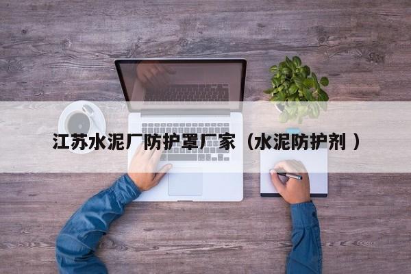 江蘇水泥廠防護(hù)罩廠家（水泥防護(hù)劑 ）
